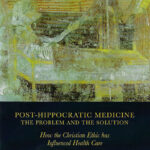 Post-Hippocratic-Medicine-The-Problem-And-The-Solution-How-The-Christian-Ethic-Has-Influenced-Health-Care-book-cover-6x9